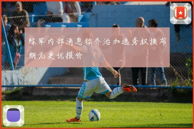 绿军内部消息称乔治加选秀权换布朗无更优报价