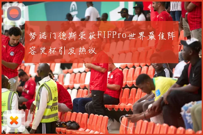 努诺门德斯荣获FIFPro世界最佳阵容奖杯引发热议